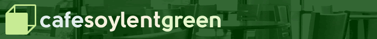 Cafe Soylent Green
